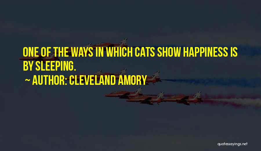 Cleveland Amory Quotes: One Of The Ways In Which Cats Show Happiness Is By Sleeping.