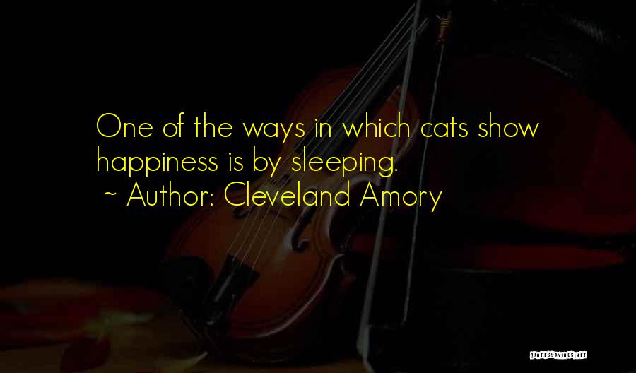 Cleveland Amory Quotes: One Of The Ways In Which Cats Show Happiness Is By Sleeping.