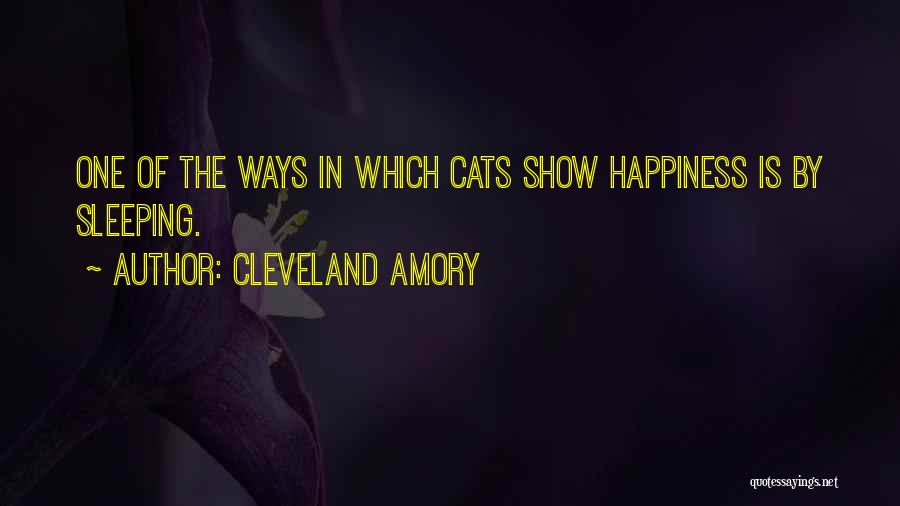 Cleveland Amory Quotes: One Of The Ways In Which Cats Show Happiness Is By Sleeping.