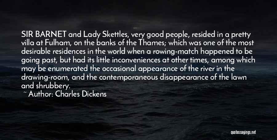 Charles Dickens Quotes: Sir Barnet And Lady Skettles, Very Good People, Resided In A Pretty Villa At Fulham, On The Banks Of The