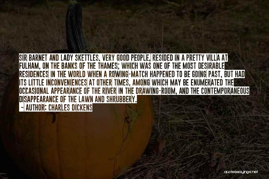 Charles Dickens Quotes: Sir Barnet And Lady Skettles, Very Good People, Resided In A Pretty Villa At Fulham, On The Banks Of The