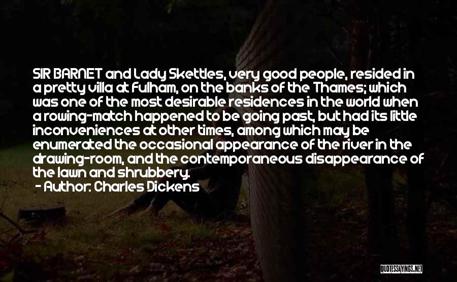 Charles Dickens Quotes: Sir Barnet And Lady Skettles, Very Good People, Resided In A Pretty Villa At Fulham, On The Banks Of The