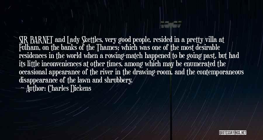 Charles Dickens Quotes: Sir Barnet And Lady Skettles, Very Good People, Resided In A Pretty Villa At Fulham, On The Banks Of The