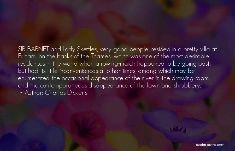 Charles Dickens Quotes: Sir Barnet And Lady Skettles, Very Good People, Resided In A Pretty Villa At Fulham, On The Banks Of The