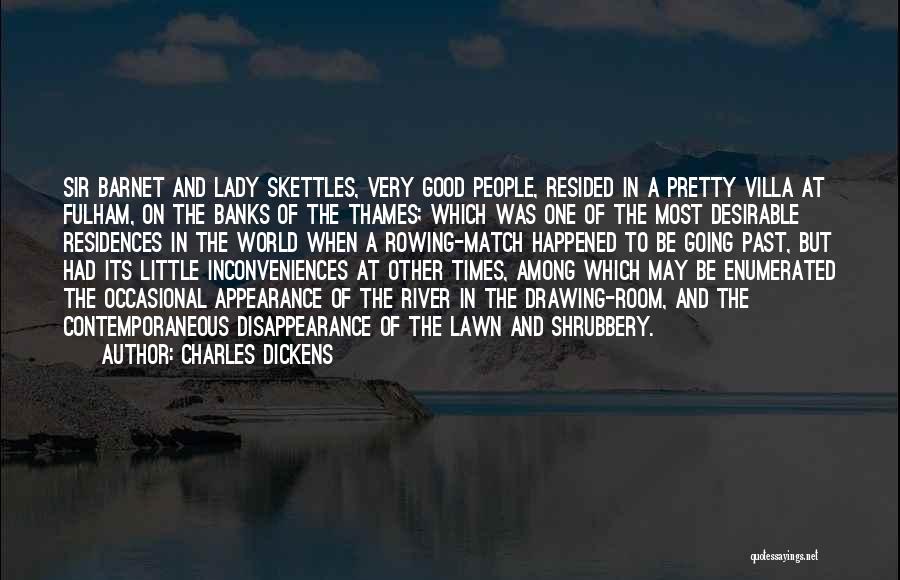 Charles Dickens Quotes: Sir Barnet And Lady Skettles, Very Good People, Resided In A Pretty Villa At Fulham, On The Banks Of The