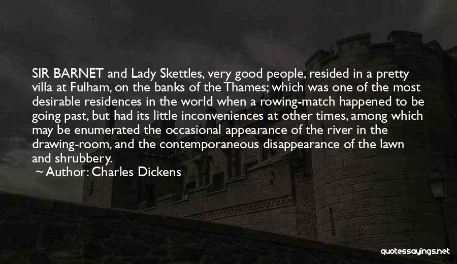 Charles Dickens Quotes: Sir Barnet And Lady Skettles, Very Good People, Resided In A Pretty Villa At Fulham, On The Banks Of The