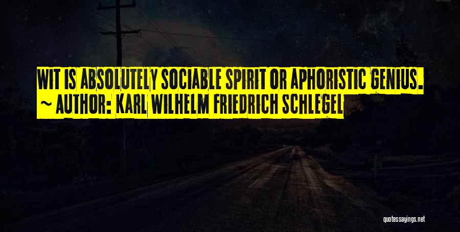 Karl Wilhelm Friedrich Schlegel Quotes: Wit Is Absolutely Sociable Spirit Or Aphoristic Genius.