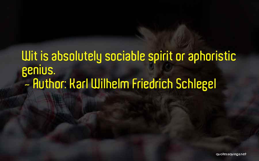 Karl Wilhelm Friedrich Schlegel Quotes: Wit Is Absolutely Sociable Spirit Or Aphoristic Genius.