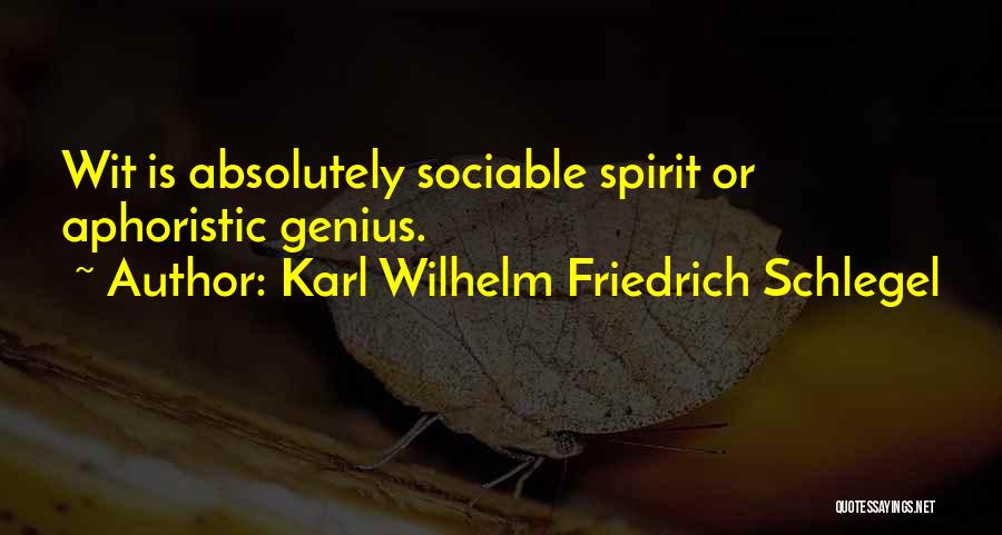 Karl Wilhelm Friedrich Schlegel Quotes: Wit Is Absolutely Sociable Spirit Or Aphoristic Genius.