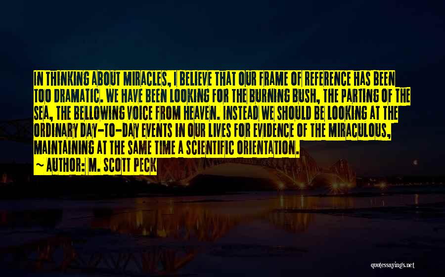 M. Scott Peck Quotes: In Thinking About Miracles, I Believe That Our Frame Of Reference Has Been Too Dramatic. We Have Been Looking For