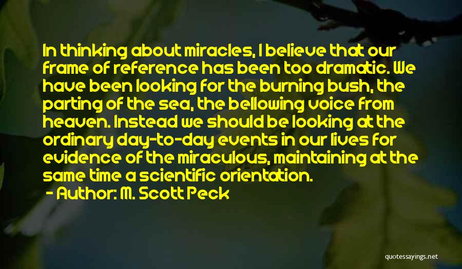 M. Scott Peck Quotes: In Thinking About Miracles, I Believe That Our Frame Of Reference Has Been Too Dramatic. We Have Been Looking For