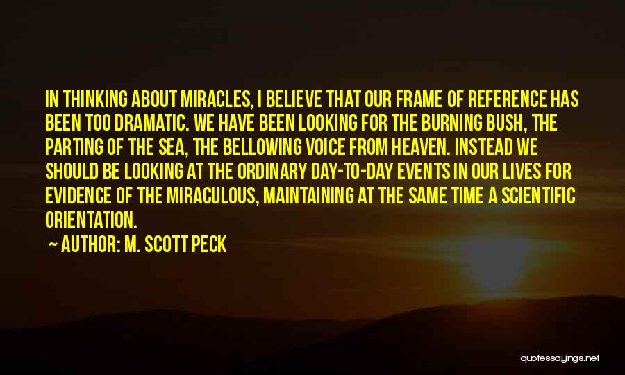 M. Scott Peck Quotes: In Thinking About Miracles, I Believe That Our Frame Of Reference Has Been Too Dramatic. We Have Been Looking For