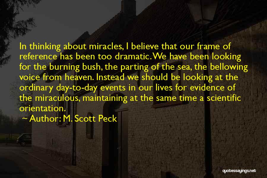 M. Scott Peck Quotes: In Thinking About Miracles, I Believe That Our Frame Of Reference Has Been Too Dramatic. We Have Been Looking For