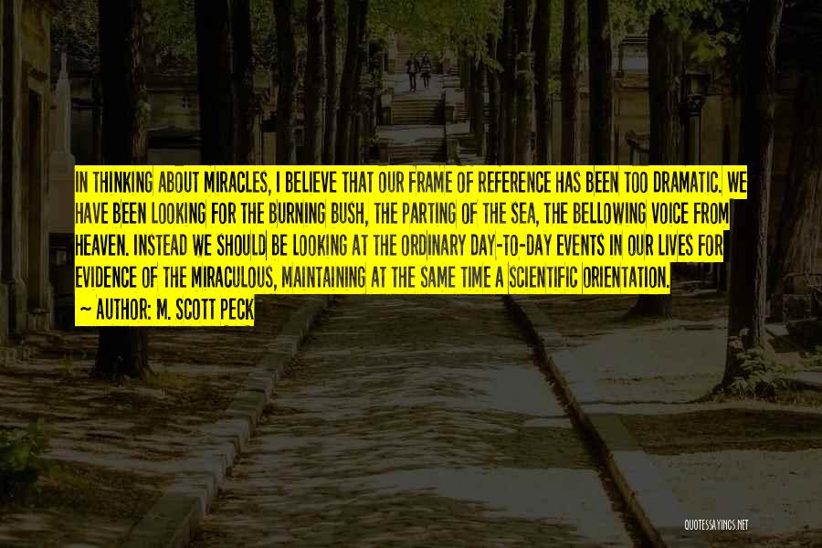 M. Scott Peck Quotes: In Thinking About Miracles, I Believe That Our Frame Of Reference Has Been Too Dramatic. We Have Been Looking For