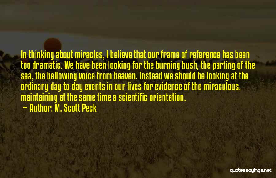 M. Scott Peck Quotes: In Thinking About Miracles, I Believe That Our Frame Of Reference Has Been Too Dramatic. We Have Been Looking For