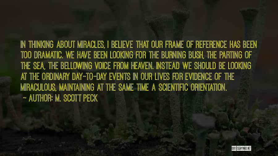 M. Scott Peck Quotes: In Thinking About Miracles, I Believe That Our Frame Of Reference Has Been Too Dramatic. We Have Been Looking For