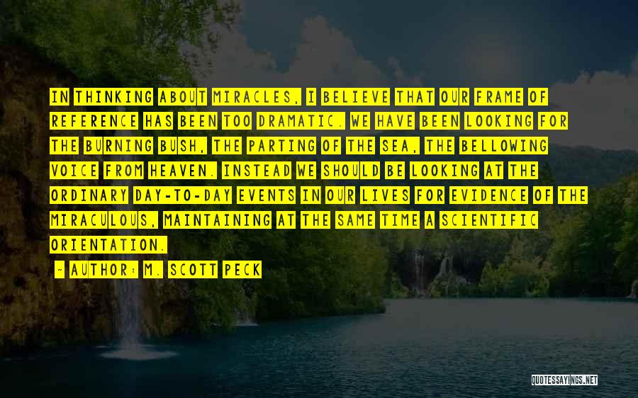 M. Scott Peck Quotes: In Thinking About Miracles, I Believe That Our Frame Of Reference Has Been Too Dramatic. We Have Been Looking For