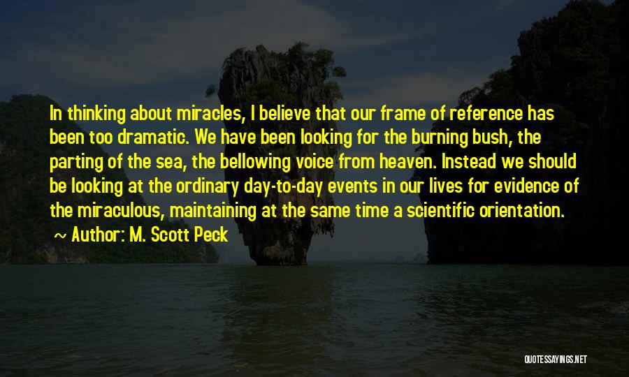 M. Scott Peck Quotes: In Thinking About Miracles, I Believe That Our Frame Of Reference Has Been Too Dramatic. We Have Been Looking For