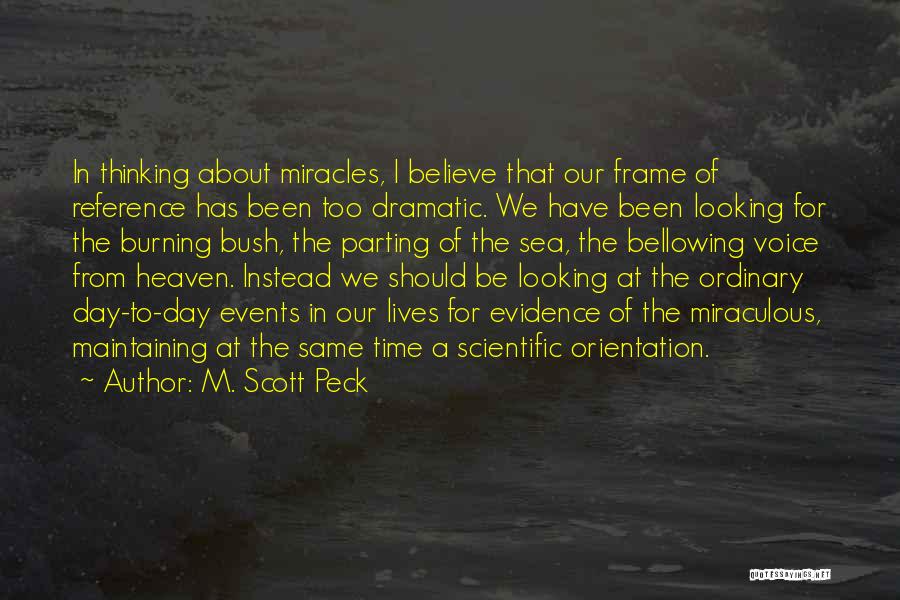 M. Scott Peck Quotes: In Thinking About Miracles, I Believe That Our Frame Of Reference Has Been Too Dramatic. We Have Been Looking For