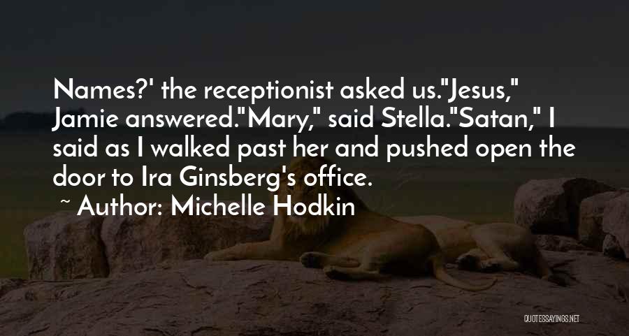 Michelle Hodkin Quotes: Names?' The Receptionist Asked Us.jesus, Jamie Answered.mary, Said Stella.satan, I Said As I Walked Past Her And Pushed Open The