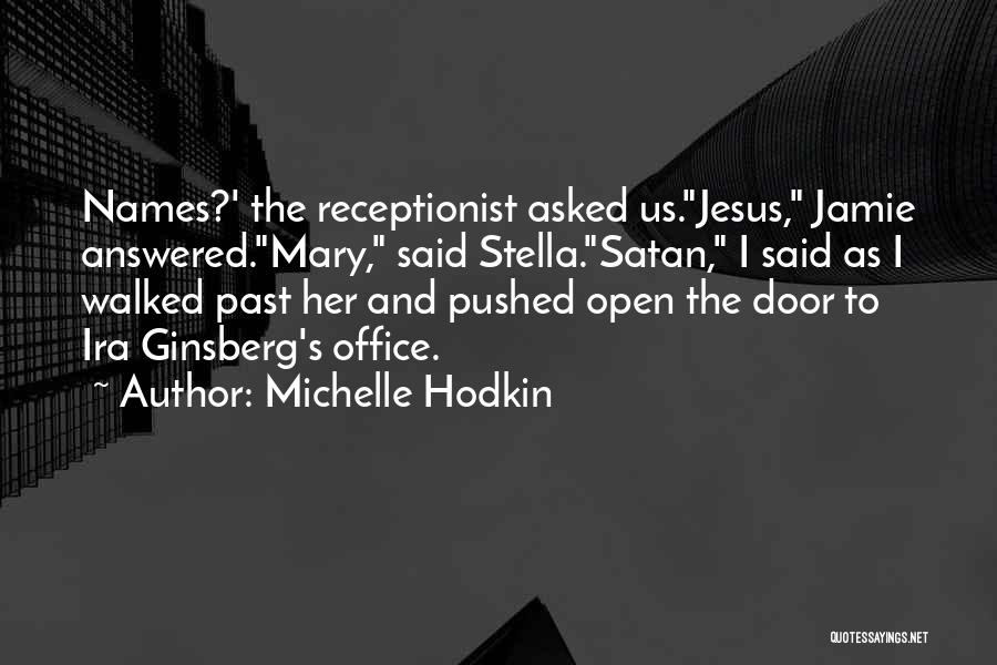 Michelle Hodkin Quotes: Names?' The Receptionist Asked Us.jesus, Jamie Answered.mary, Said Stella.satan, I Said As I Walked Past Her And Pushed Open The