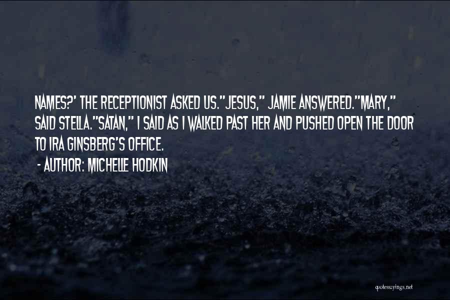 Michelle Hodkin Quotes: Names?' The Receptionist Asked Us.jesus, Jamie Answered.mary, Said Stella.satan, I Said As I Walked Past Her And Pushed Open The