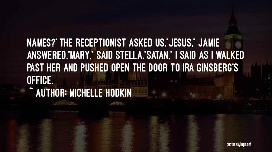 Michelle Hodkin Quotes: Names?' The Receptionist Asked Us.jesus, Jamie Answered.mary, Said Stella.satan, I Said As I Walked Past Her And Pushed Open The