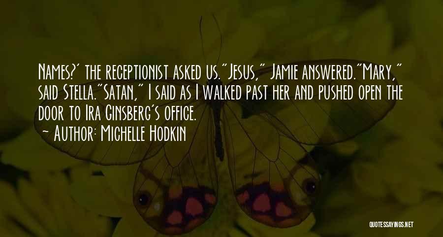 Michelle Hodkin Quotes: Names?' The Receptionist Asked Us.jesus, Jamie Answered.mary, Said Stella.satan, I Said As I Walked Past Her And Pushed Open The