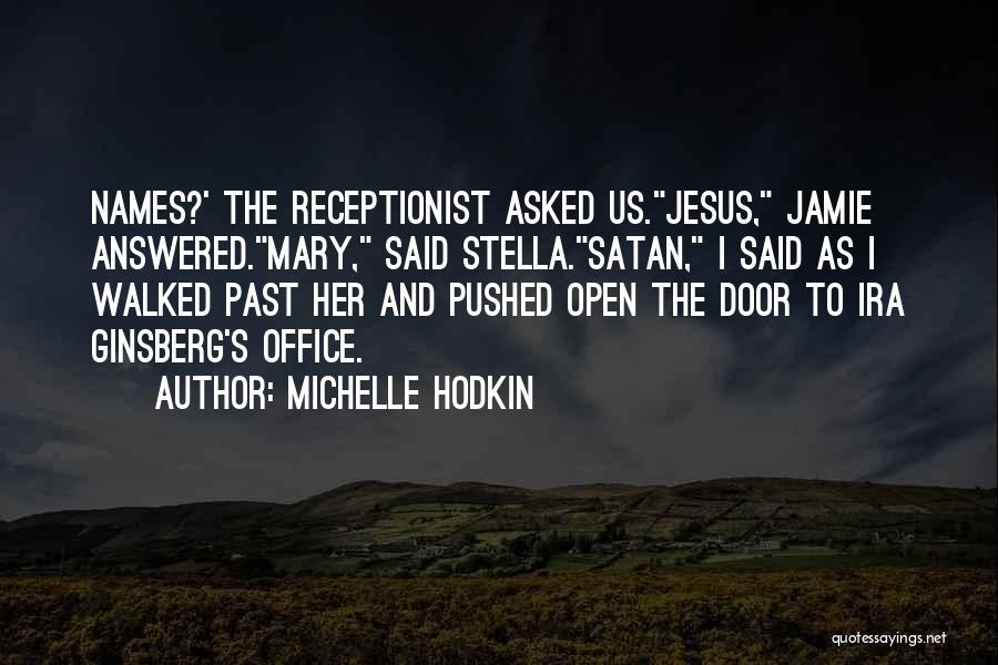 Michelle Hodkin Quotes: Names?' The Receptionist Asked Us.jesus, Jamie Answered.mary, Said Stella.satan, I Said As I Walked Past Her And Pushed Open The