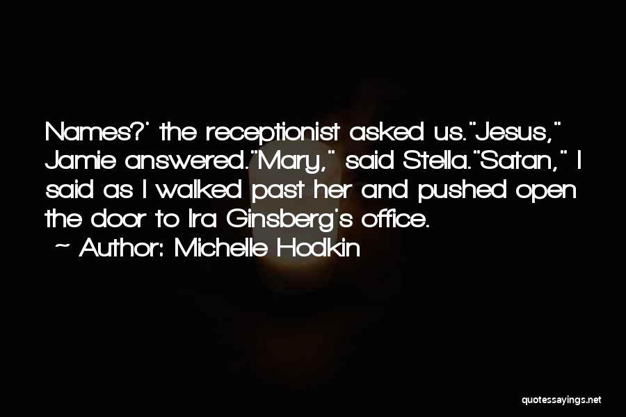 Michelle Hodkin Quotes: Names?' The Receptionist Asked Us.jesus, Jamie Answered.mary, Said Stella.satan, I Said As I Walked Past Her And Pushed Open The