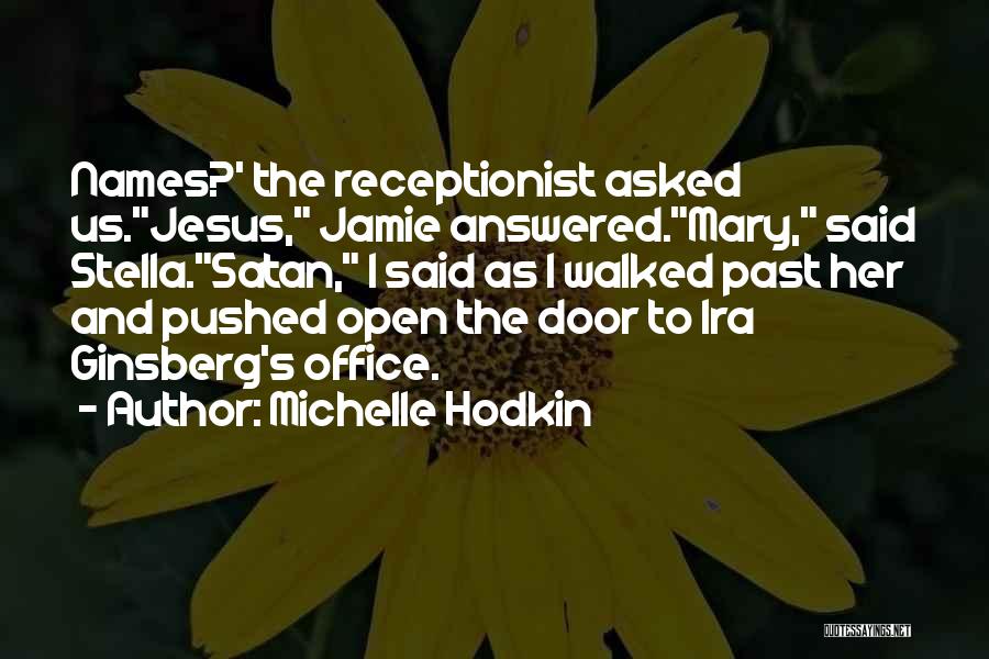 Michelle Hodkin Quotes: Names?' The Receptionist Asked Us.jesus, Jamie Answered.mary, Said Stella.satan, I Said As I Walked Past Her And Pushed Open The