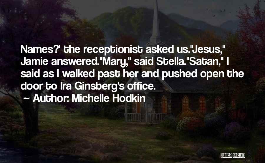 Michelle Hodkin Quotes: Names?' The Receptionist Asked Us.jesus, Jamie Answered.mary, Said Stella.satan, I Said As I Walked Past Her And Pushed Open The