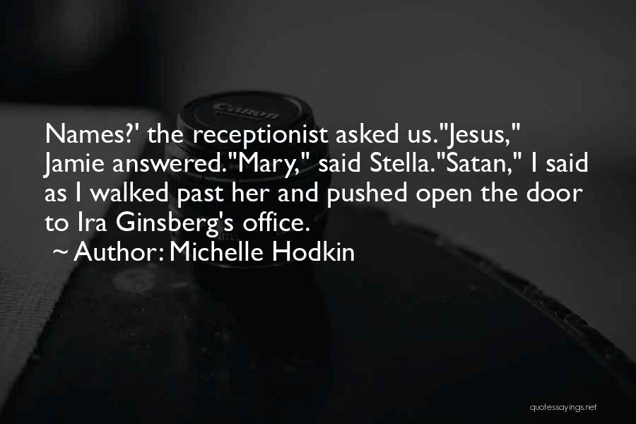 Michelle Hodkin Quotes: Names?' The Receptionist Asked Us.jesus, Jamie Answered.mary, Said Stella.satan, I Said As I Walked Past Her And Pushed Open The