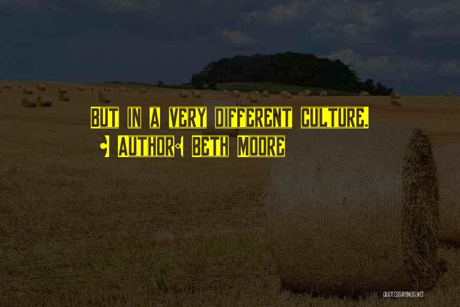 Beth Moore Quotes: But In A Very Different Culture.