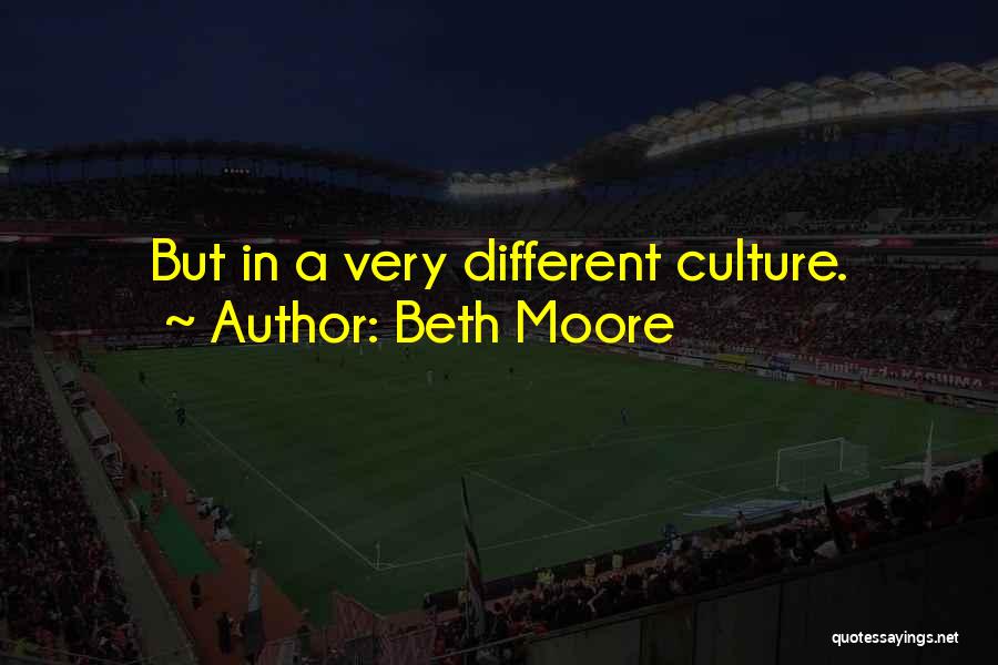 Beth Moore Quotes: But In A Very Different Culture.