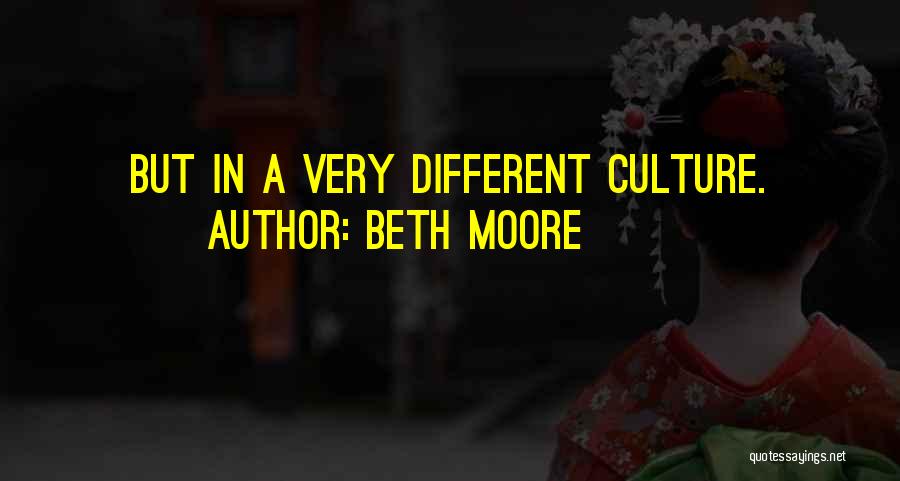 Beth Moore Quotes: But In A Very Different Culture.