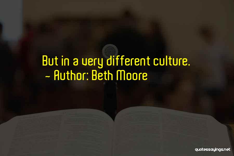 Beth Moore Quotes: But In A Very Different Culture.