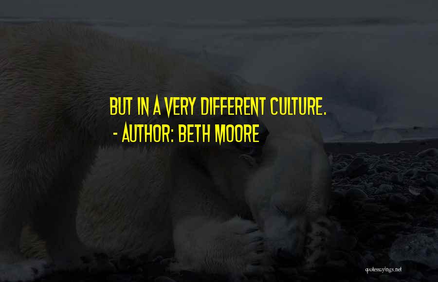 Beth Moore Quotes: But In A Very Different Culture.