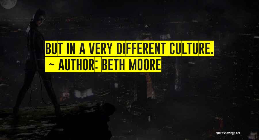 Beth Moore Quotes: But In A Very Different Culture.