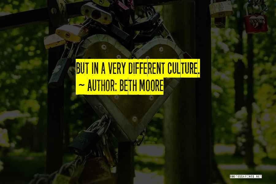 Beth Moore Quotes: But In A Very Different Culture.