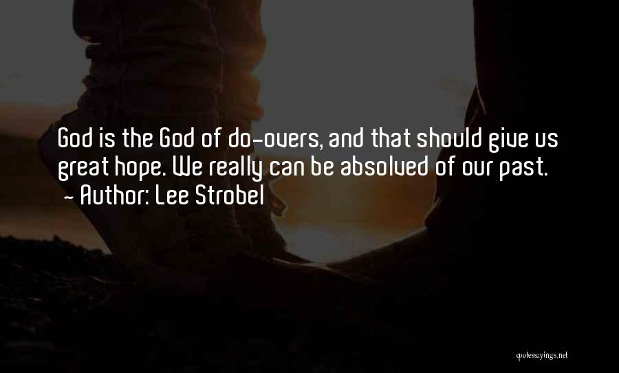 Lee Strobel Quotes: God Is The God Of Do-overs, And That Should Give Us Great Hope. We Really Can Be Absolved Of Our