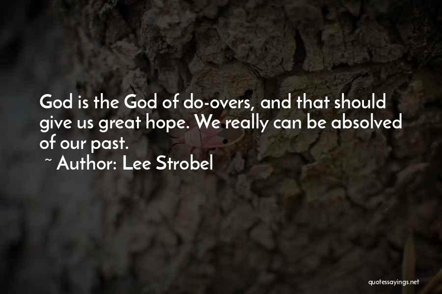 Lee Strobel Quotes: God Is The God Of Do-overs, And That Should Give Us Great Hope. We Really Can Be Absolved Of Our