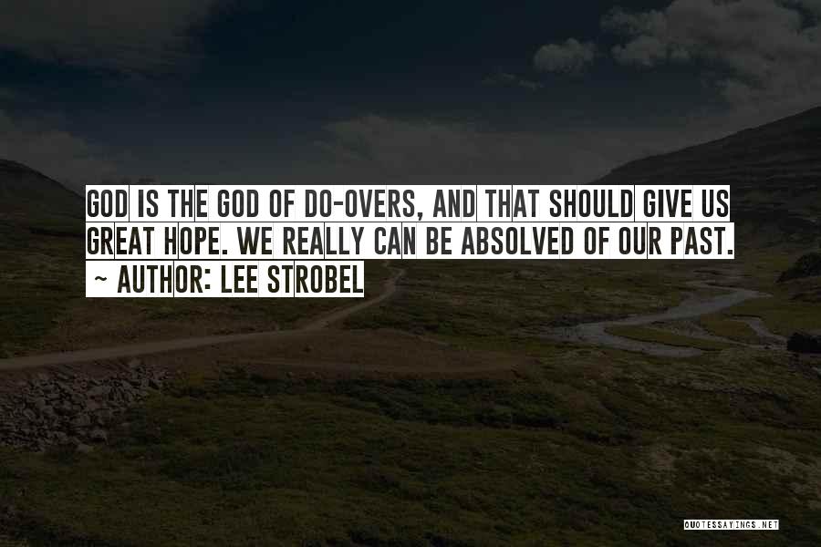 Lee Strobel Quotes: God Is The God Of Do-overs, And That Should Give Us Great Hope. We Really Can Be Absolved Of Our