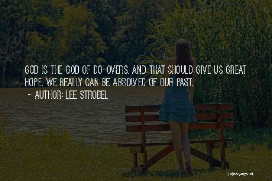 Lee Strobel Quotes: God Is The God Of Do-overs, And That Should Give Us Great Hope. We Really Can Be Absolved Of Our