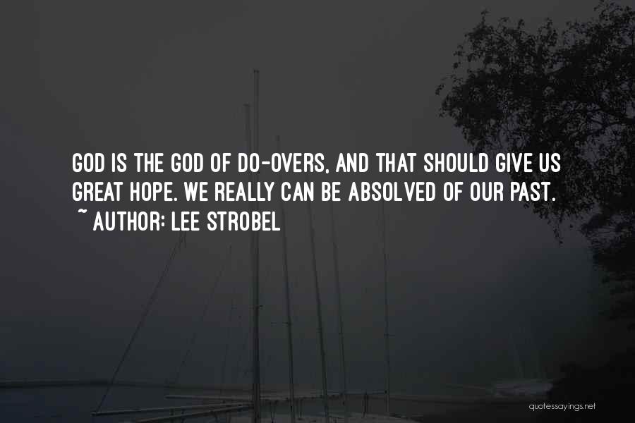 Lee Strobel Quotes: God Is The God Of Do-overs, And That Should Give Us Great Hope. We Really Can Be Absolved Of Our