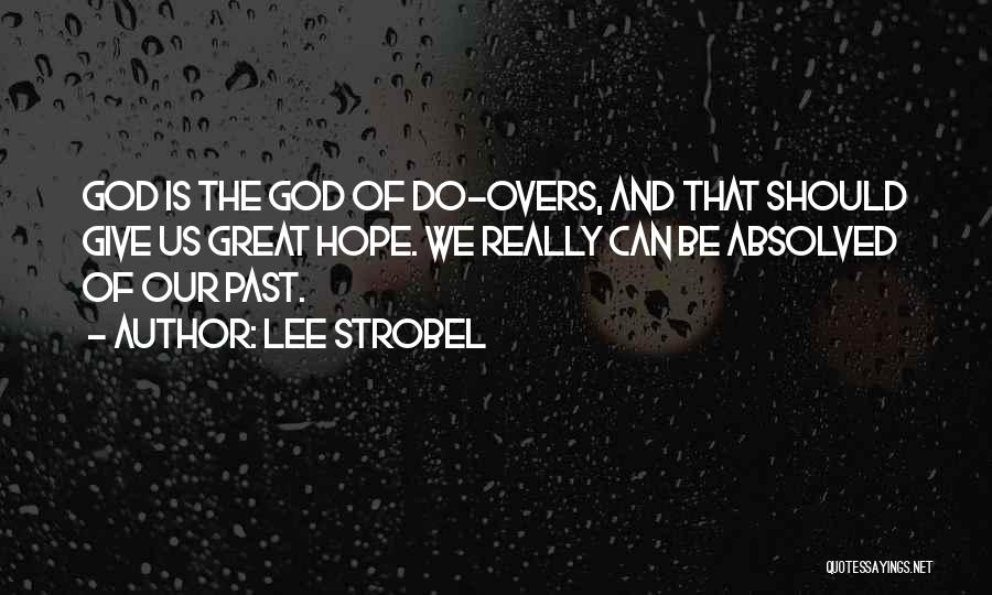 Lee Strobel Quotes: God Is The God Of Do-overs, And That Should Give Us Great Hope. We Really Can Be Absolved Of Our