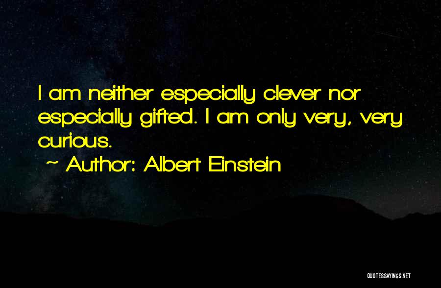 Albert Einstein Quotes: I Am Neither Especially Clever Nor Especially Gifted. I Am Only Very, Very Curious.