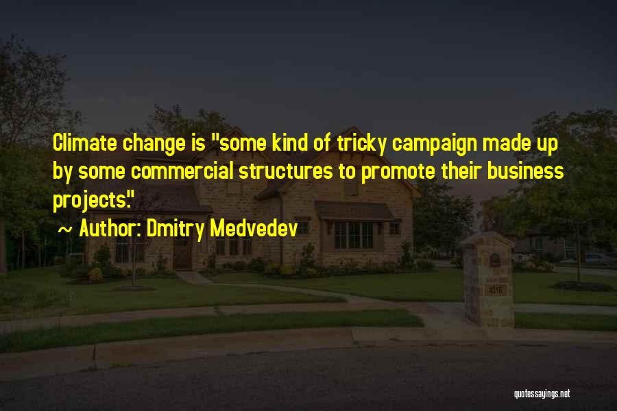 Dmitry Medvedev Quotes: Climate Change Is Some Kind Of Tricky Campaign Made Up By Some Commercial Structures To Promote Their Business Projects.