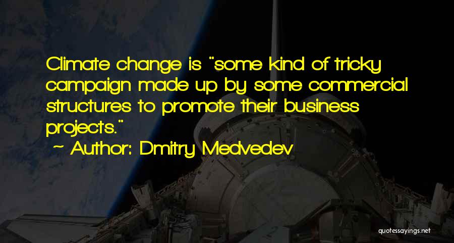 Dmitry Medvedev Quotes: Climate Change Is Some Kind Of Tricky Campaign Made Up By Some Commercial Structures To Promote Their Business Projects.