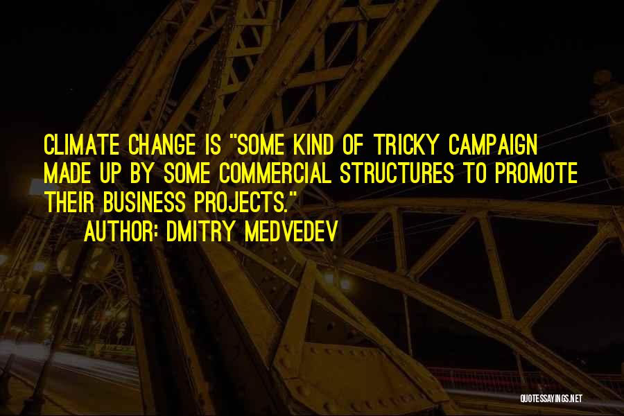 Dmitry Medvedev Quotes: Climate Change Is Some Kind Of Tricky Campaign Made Up By Some Commercial Structures To Promote Their Business Projects.